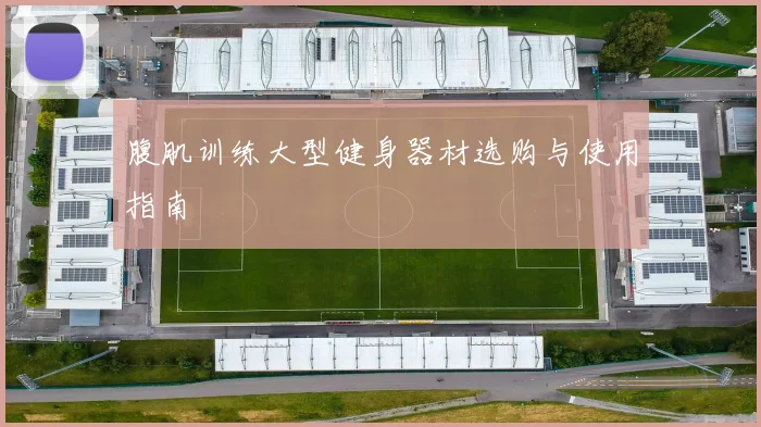 腹肌训练大型健身器材选购与使用指南