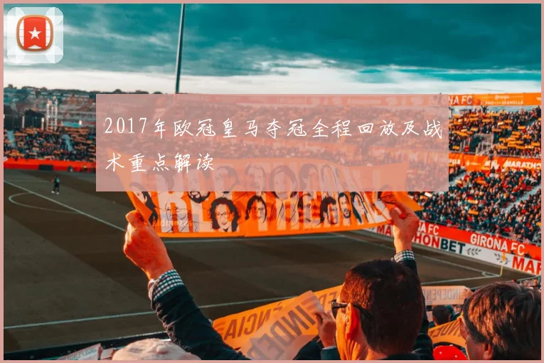 2017年欧冠皇马夺冠全程回放及战术重点解读